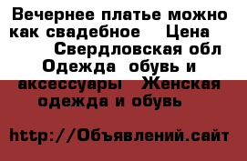 Вечернее платье,можно как свадебное. › Цена ­ 5 000 - Свердловская обл. Одежда, обувь и аксессуары » Женская одежда и обувь   